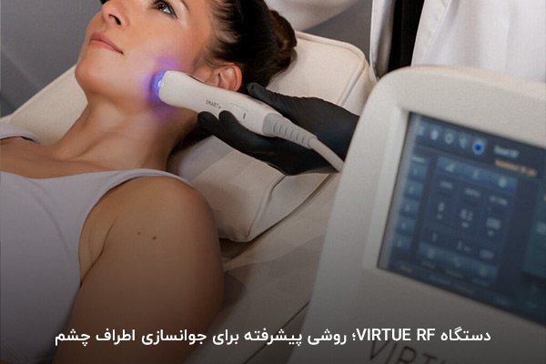 دستگاه VIRTUE RF؛ روش پیشرفته و کاربردی برای جوانسازی پوست اطراف چشم